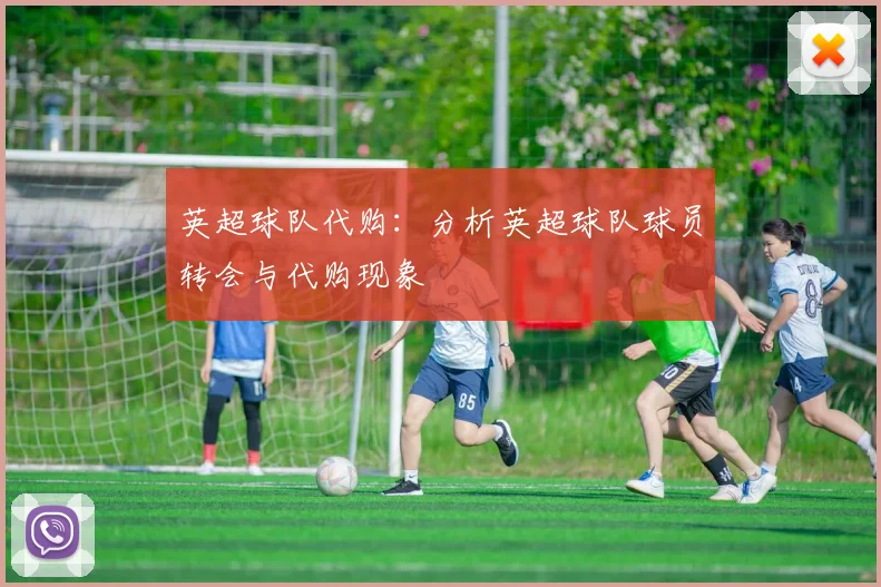 英超球队代购：分析英超球队球员转会与代购现象